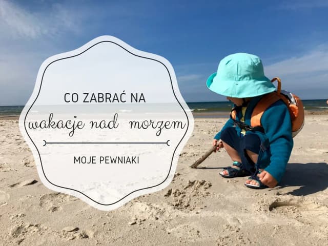 Co zabrać nad morze z dziećmi, aby zapewnić im komfort i bezpieczeństwo Co zabrać nad morze z dziećmi, aby zapewnić im komfort i bezpieczeństwo
